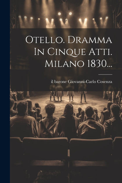 Otello. Dramma In Cinque Atti. Milano 1830... Otello. Dramma In Cinque Atti. Milano 1830...