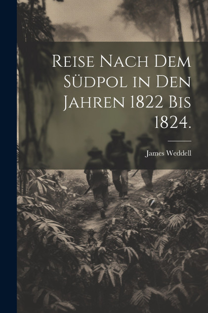 Reise nach dem Südpol in den Jahren 1822 bis 1824. Reise nach dem Südpol in den Jahren 1822 bis 1824.