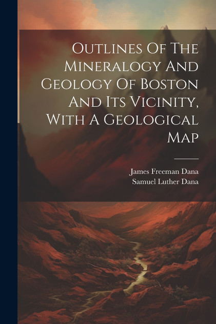 Outlines Of The Mineralogy And Geology Of Boston And Its Vicinity, With A Geological Map