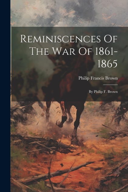 Reminiscences Of The War Of 1861-1865 Reminiscences Of The War Of 1861-1865