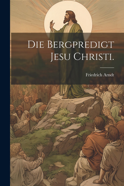 Die Bergpredigt Jesu Christi. Die Bergpredigt Jesu Christi.
