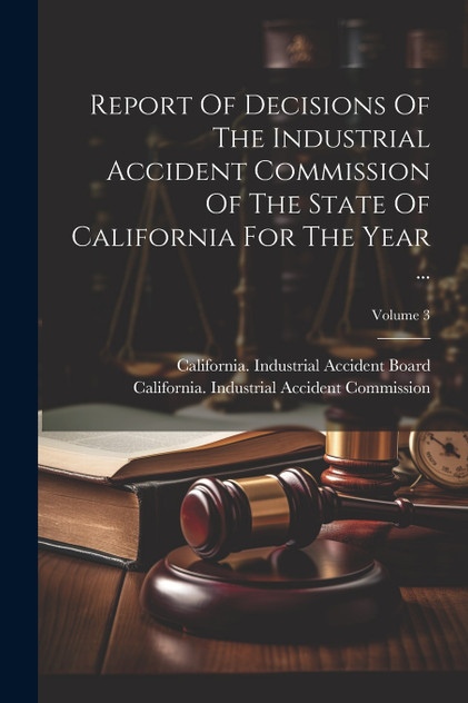 Report Of Decisions Of The Industrial Accident Commission Of The State Of California For The Year ...; Volume 3