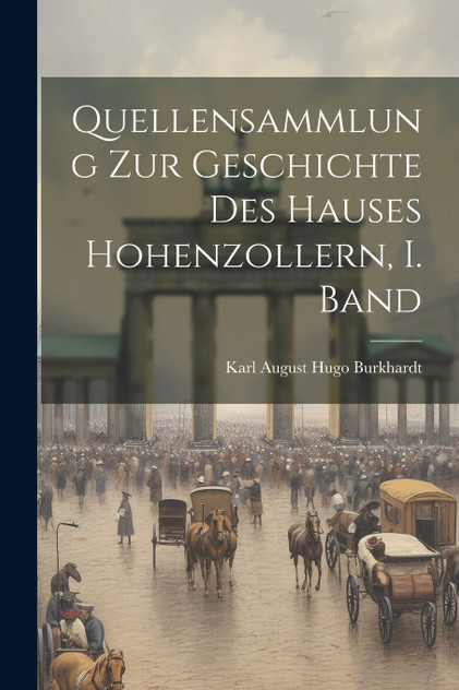 Quellensammlung zur Geschichte des Hauses Hohenzollern, I. Band Quellensammlung zur Geschichte des Hauses Hohenzollern, I. Band