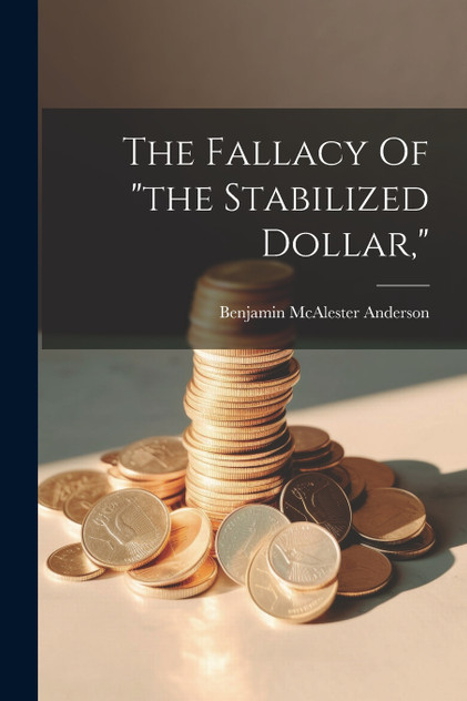 The Fallacy Of "the Stabilized Dollar," The Fallacy Of "the Stabilized Dollar,"