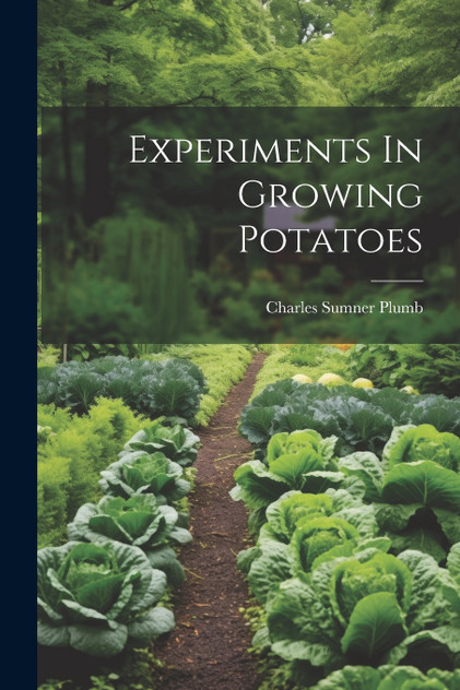 Experiments In Growing Potatoes Experiments In Growing Potatoes