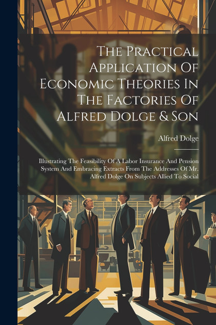 The Practical Application Of Economic Theories In The Factories Of Alfred Dolge & Son The Practical Application Of Economic Theories In The Factories Of Alfred Dolge & Son