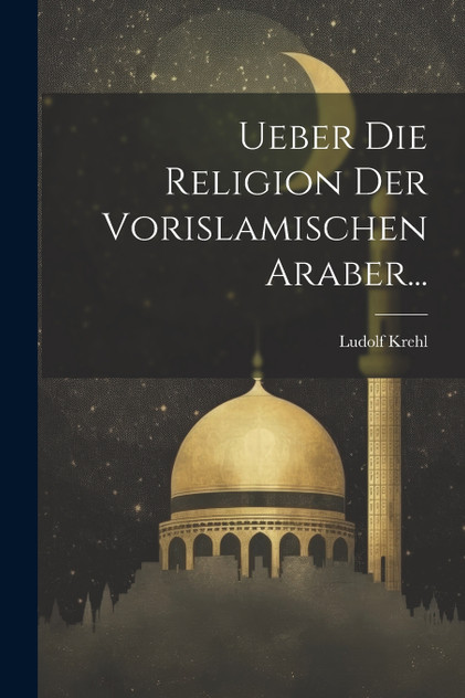 Ueber Die Religion Der Vorislamischen Araber... Ueber Die Religion Der Vorislamischen Araber...
