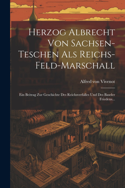 Herzog Albrecht Von Sachsen-teschen Als Reichs-feld-marschall Herzog Albrecht Von Sachsen-teschen Als Reichs-feld-marschall