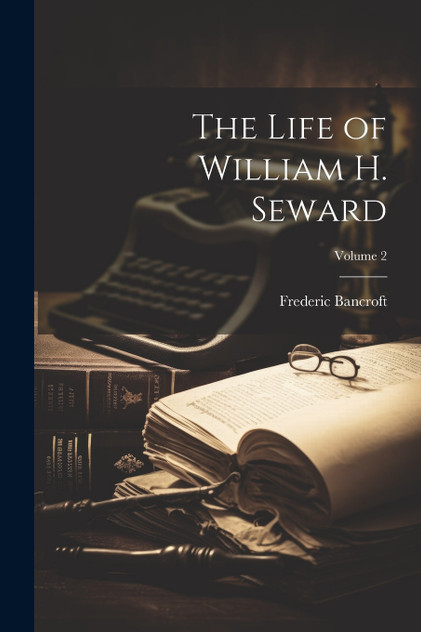 The Life of William H. Seward; Volume 2 The Life of William H. Seward; Volume 2