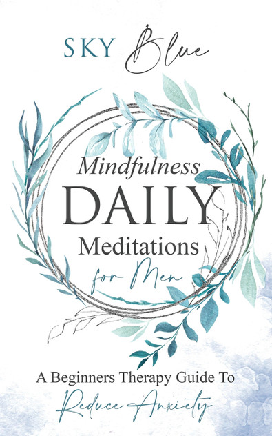 Mindfulness Daily Meditations for Men A Beginners Therapy Guide To Reduce Anxiety Mindfulness Daily Meditations for Men A Beginners Therapy Guide To Reduce Anxiety