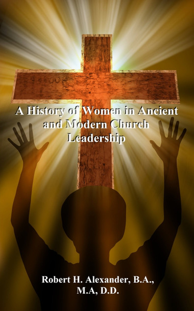 A History of Women in Ancient and Modern Church Leadership A History of Women in Ancient and Modern Church Leadership