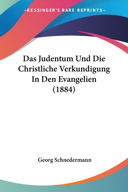 Das Judentum Und Die Christliche Verkundigung In Den Evangelien (1884) Das Judentum Und Die Christliche Verkundigung In Den Evangelien (1884)