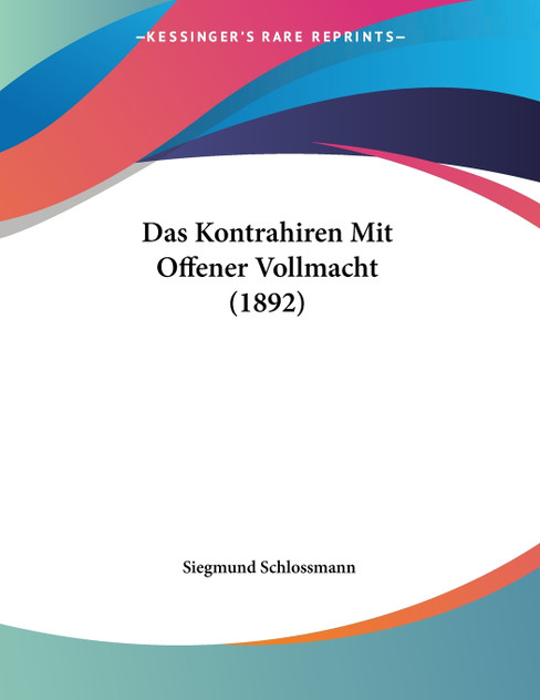 Das Kontrahiren Mit Offener Vollmacht (1892) Das Kontrahiren Mit Offener Vollmacht (1892)