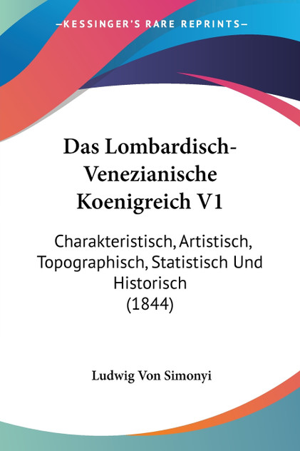 Das Lombardisch-Venezianische Koenigreich V1 Das Lombardisch-Venezianische Koenigreich V1