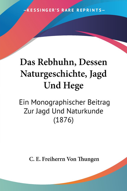 Das Rebhuhn, Dessen Naturgeschichte, Jagd Und Hege Das Rebhuhn, Dessen Naturgeschichte, Jagd Und Hege