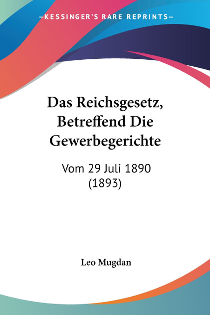 Das Reichsgesetz, Betreffend Die Gewerbegerichte Das Reichsgesetz, Betreffend Die Gewerbegerichte
