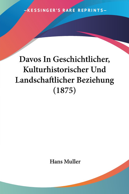 Davos In Geschichtlicher, Kulturhistorischer Und Landschaftlicher Beziehung (1875) Davos In Geschichtlicher, Kulturhistorischer Und Landschaftlicher Beziehung (1875)