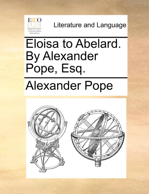 Eloisa to Abelard. By Alexander Pope, Esq.