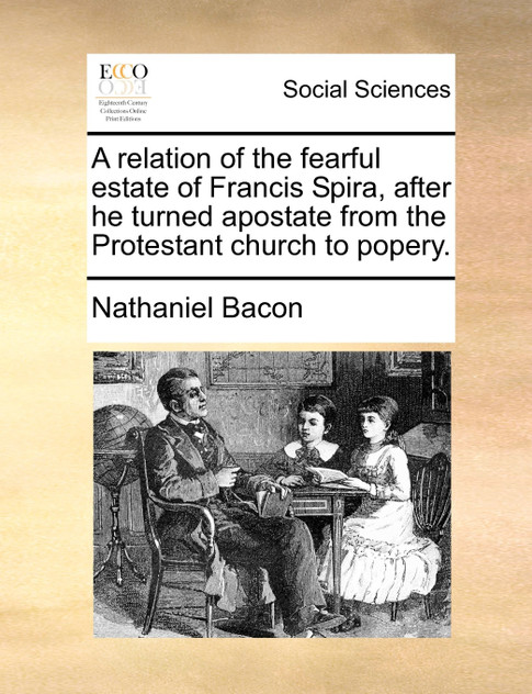 A relation of the fearful estate of Francis Spira, after he turned apostate from the Protestant church to popery.
