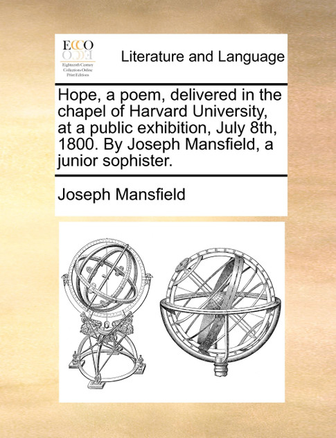 Hope, a poem, delivered in the chapel of Harvard University, at a public exhibition, July 8th, 1800. By Joseph Mansfield, a junior sophister.