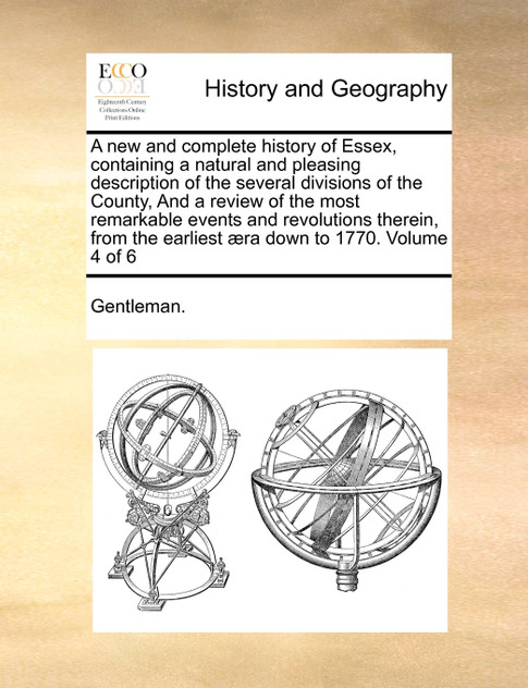 A new and complete history of Essex, containing a natural and pleasing description of the several divisions of the County, And a review of the most remarkable events and revolutions therein, from the earliest æra down to 1770.  Volume 4 of 6