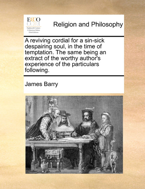 A reviving cordial for a sin-sick despairing soul, in the time of temptation. The same being an extract of the worthy author's experience of the particulars following.