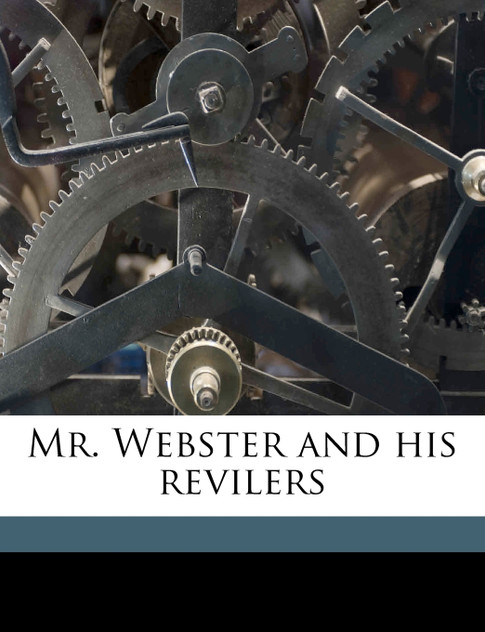 Mr. Webster and his revilers Volume 1
