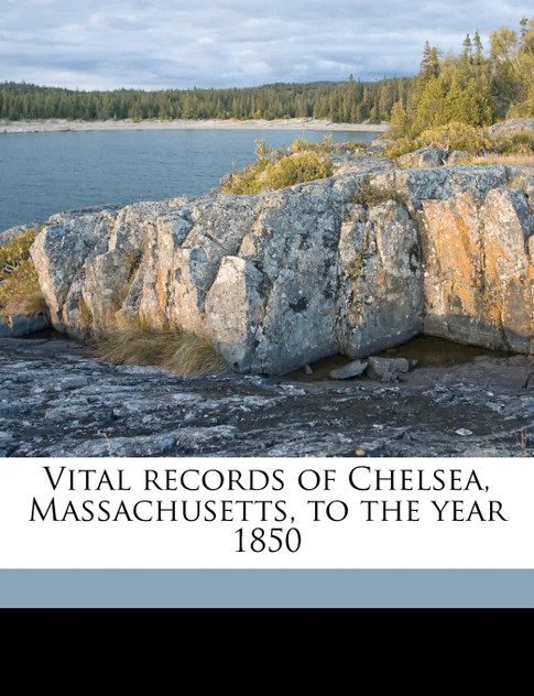 Vital records of Chelsea, Massachusetts, to the year 1850 Volume 1