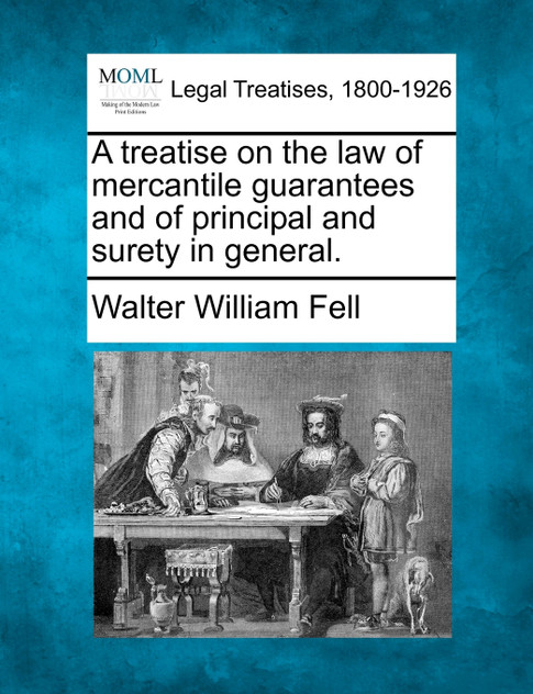 A treatise on the law of mercantile guarantees and of principal and surety in general.