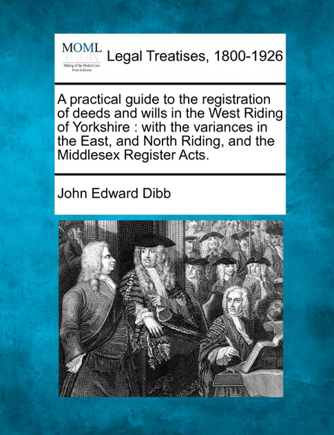 A practical guide to the registration of deeds and wills in the West Riding of Yorkshire