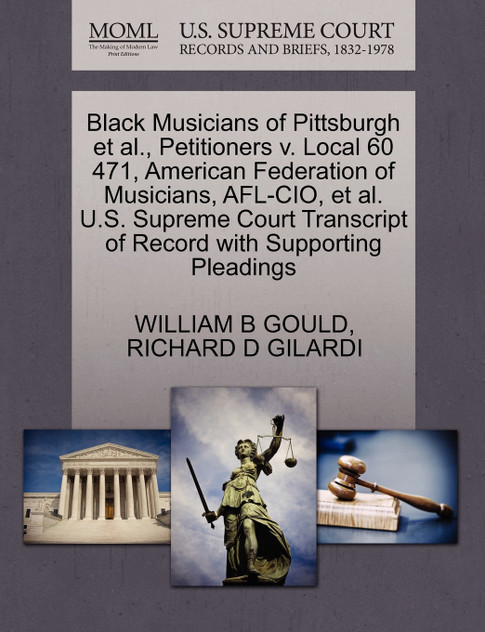 Black Musicians of Pittsburgh et al., Petitioners v. Local 60 471, American Federation of Musicians, AFL-CIO, et al. U.S. Supreme Court Transcript of Record with Supporting Pleadings