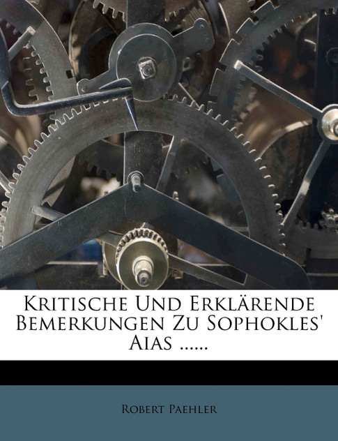 Kritische Und Erklarende Bemerkungen Zu Sophokles' Aias ......