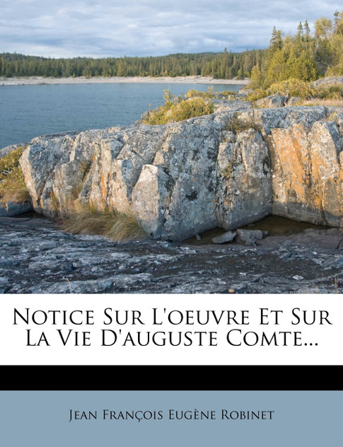 Notice Sur L'oeuvre Et Sur La Vie D'auguste Comte...