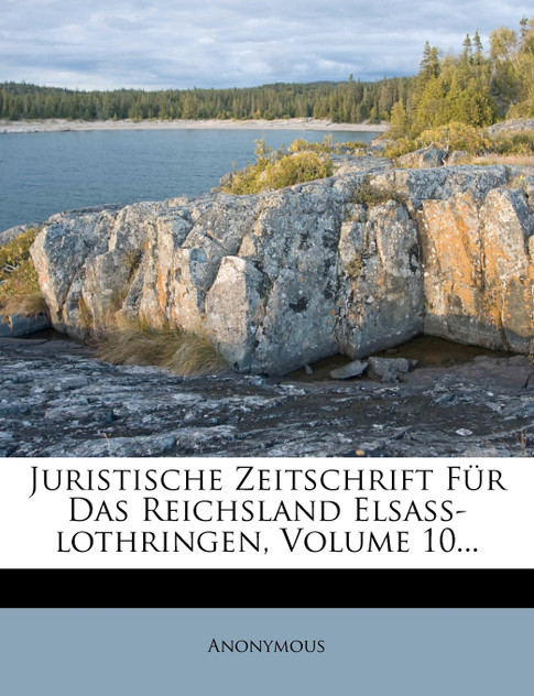 Juristische Zeitschrift Fur Das Reichsland Elsass-Lothringen, Volume 10...