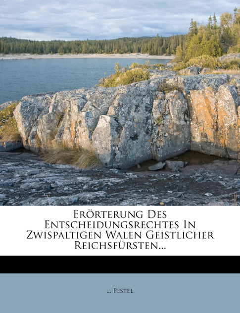 Erörterung Des Entscheidungsrechtes In Zwispaltigen Walen Geistlicher Reichsfürsten...