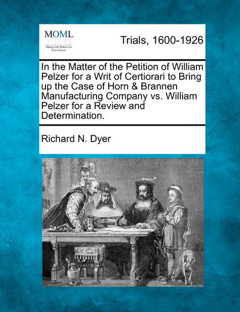 In the Matter of the Petition of William Pelzer for a Writ of Certiorari to Bring up the Case of Horn & Brannen Manufacturing Company vs. William Pelzer for a Review and Determination.