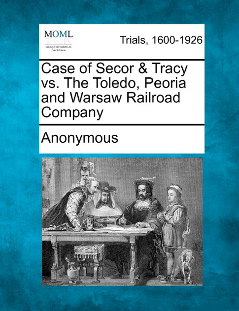 Case of Secor & Tracy vs. The Toledo, Peoria and Warsaw Railroad Company