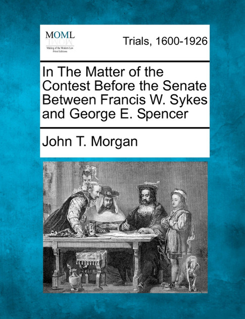 In The Matter of the Contest Before the Senate Between Francis W. Sykes and George E. Spencer