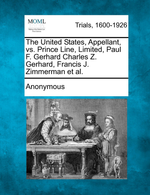The United States, Appellant, vs. Prince Line, Limited, Paul F. Gerhard Charles Z. Gerhard, Francis J. Zimmerman et al.
