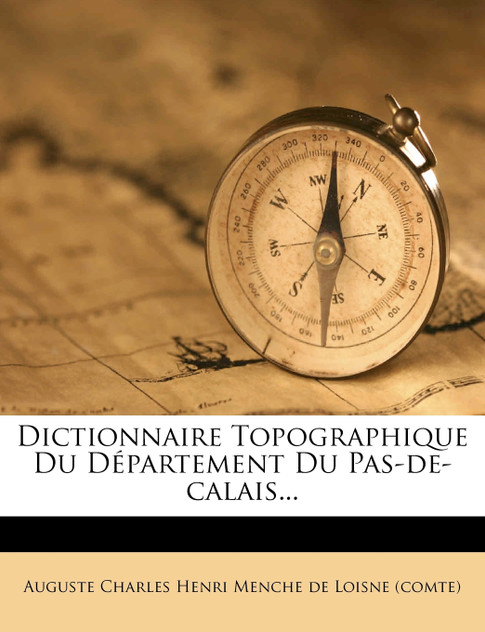 Dictionnaire Topographique Du Département Du Pas-de-calais... Dictionnaire Topographique Du Département Du Pas-de-calais...
