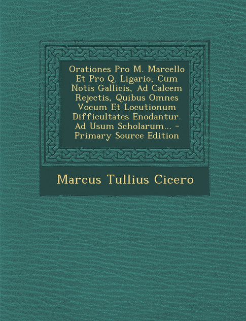Orationes Pro M. Marcello Et Pro Q. Ligario, Cum Notis Gallicis, Ad Calcem Rejectis, Quibus Omnes Vocum Et Locutionum Difficultates Enodantur. Ad Usum