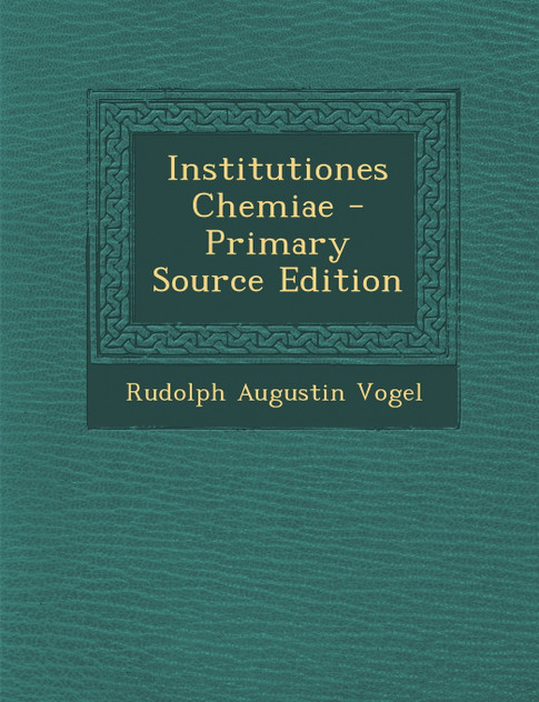 Institutiones Chemiae - Primary Source Edition Institutiones Chemiae - Primary Source Edition