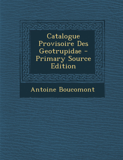 Catalogue Provisoire Des Geotrupidae - Primary Source Edition Catalogue Provisoire Des Geotrupidae - Primary Source Edition
