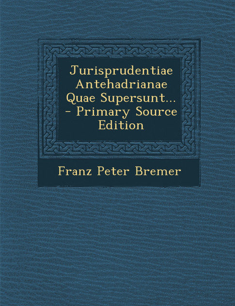 Jurisprudentiae Antehadrianae Quae Supersunt... - Primary Source Edition