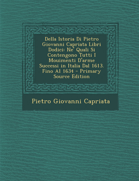 Della Istoria Di Pietro Giovanni Capriata Libri Dodici Della Istoria Di Pietro Giovanni Capriata Libri Dodici