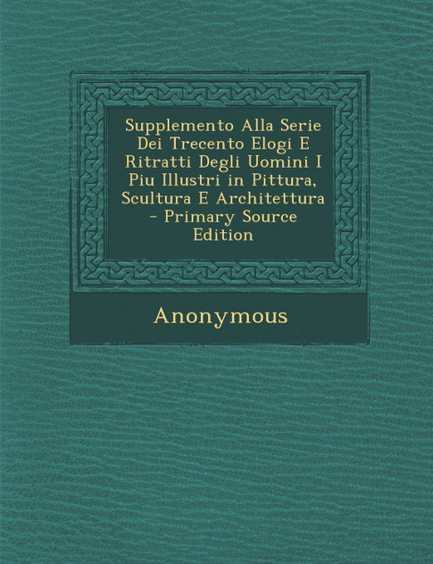 Supplemento Alla Serie Dei Trecento Elogi E Ritratti Degli Uomini I Piu Illustri in Pittura, Scultura E Architettura