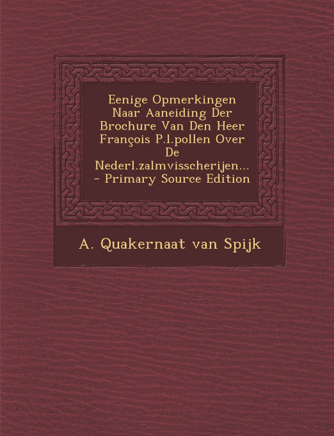 Eenige Opmerkingen Naar Aaneiding Der Brochure Van Den Heer François P.l.pollen Over De Nederl.zalmvisscherijen...