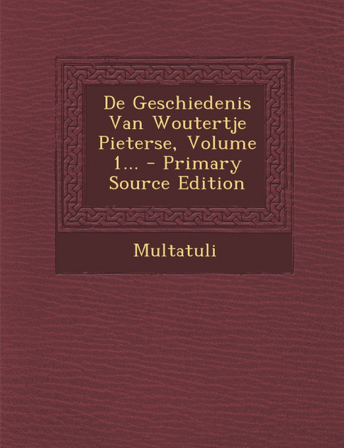 De Geschiedenis Van Woutertje Pieterse, Volume 1... - Primary Source Edition De Geschiedenis Van Woutertje Pieterse, Volume 1... - Primary Source Edition
