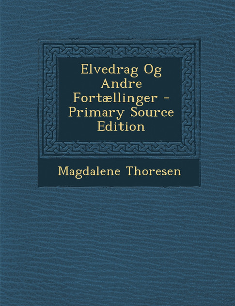 Elvedrag Og Andre Fortællinger - Primary Source Edition Elvedrag Og Andre Fortællinger - Primary Source Edition