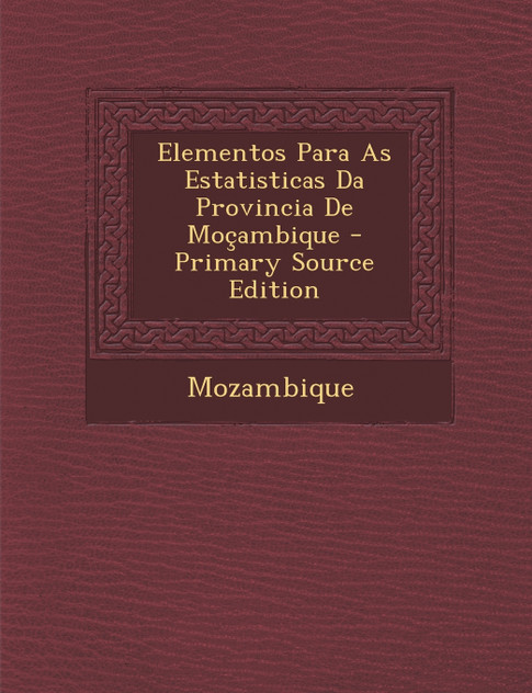 Elementos Para As Estatisticas Da Provincia De Moçambique Elementos Para As Estatisticas Da Provincia De Moçambique